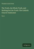 The Truth, the Whole Truth, and Nothing but the Truth: The Catholic Church Vindicated The Truth, the Whole Truth, and Nothing but the Truth: The Catholic Church Vindicated