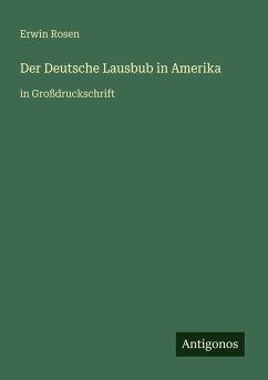 Der Deutsche Lausbub in Amerika - Rosen, Erwin