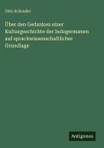 Über den Gedanken einer Kulturgeschichte der Indogermanen auf sprachwissenschaftlicher Grundlage