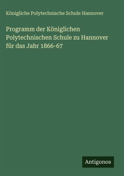Programm der Königlichen Polytechnischen Schule zu Hannover für das Jahr 1866-67 - Hannover, Königliche Polytechnische Schule