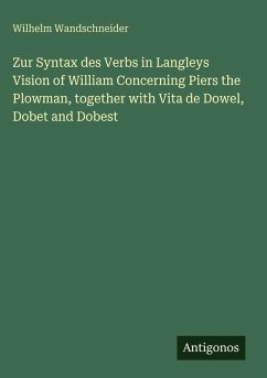 Zur Syntax des Verbs in Langleys Vision of William Concerning Piers the Plowman, together with Vita de Dowel, Dobet and Dobest - Wandschneider, Wilhelm