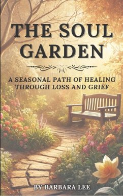 THE SOUL GARDEN: A Seasonal Path of Healing Through Grief and Loss (eBook, ePUB) Cover THE SOUL GARDEN: A Seasonal Path of Healing Through Grief and Loss (eBook, ePUB)