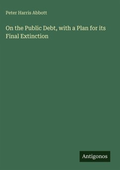 On the Public Debt, with a Plan for its Final Extinction - Abbott, Peter Harris