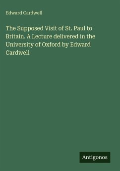 The Supposed Visit of St. Paul to Britain. A Lecture delivered in the University of Oxford by Edward Cardwell - Cardwell, Edward