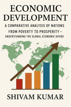 Economic Development: A Comparative Analysis of Nations - From Poverty to Prosperity (eBook, ePUB) - Kumar, Shivam