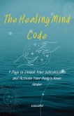 The Healing Mind Code: 7 Days to Unlock Your Subconscious and Activate Your Body's Inner Healer (eBook, ePUB)