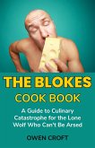 The Blokes Cook Book A Guide to Culinary Catastrophe for the Lone Wolf Who Can't Be Arsed (eBook, ePUB)