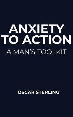 Anxiety to Action: A Man's Toolkit (eBook, ePUB) - Sterling, Oscar