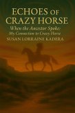 Echoes of Crazy Horse: When the Ancestor Spoke: My Connection to Crazy Horse (eBook, ePUB) Echoes of Crazy Horse: When the Ancestor Spoke: My Connection to Crazy Horse (eBook, ePUB)