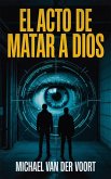 El Acto de Matar a DIOS (eBook, ePUB) El Acto de Matar a DIOS (eBook, ePUB)