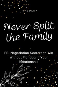 Cover Never Split the Family: FBI Negotiation Secrets to Win Without Fighting in Your Relationship (eBook, ePUB)