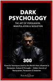 Dark Psychology: The Art of Persuasion, Manipulation & Seduction - 300 Powerful Techniques Used by the World's Most Influential to Manipulate, Seduce & Persuade (eBook, ePUB)