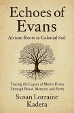 Echoes of Evans: African Roots in Colonial Soil: Tracing the Legacy of Morris Evans Through Blood, Memory, and Faith (eBook, ePUB) Echoes of Evans: African Roots in Colonial Soil: Tracing the Legacy of Morris Evans Through Blood, Memory, and Faith (eBook, ePUB)