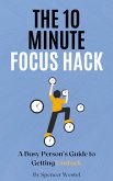 The 10-Minute Focus Hack: A Busy Person's Guide to Getting Unstuck (eBook, ePUB) The 10-Minute Focus Hack: A Busy Person's Guide to Getting Unstuck (eBook, ePUB)
