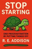 Stop Starting: End Procrastination by Putting Things Off (eBook, ePUB)