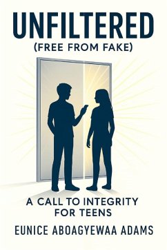 Unfiltered (Free from Fake); A Call to Integrity For Teens (eBook, ePUB) - Adams, Eunice Aboagyewaa Unfiltered (Free from Fake); A Call to Integrity For Teens (eBook, ePUB) - Adams, Eunice Aboagyewaa
