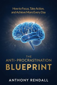Cover The Anti-Procrastination Blueprint: How to Focus, Take Action, and Achieve More Every Day (eBook, ePUB)