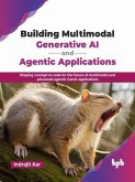 Building Multimodal Generative AI and Agentic Applications: Shaping Concept to Code for the Future of Multimodal and Advanced Agentic GenAI Applications (eBook, ePUB)