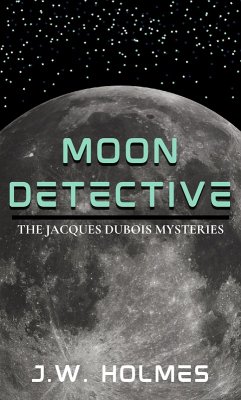 Moon Detective: The Jacques Dubois Mysteries (The Outer Earth Mysteries, #1) (eBook, ePUB) - Holmes, J. W.