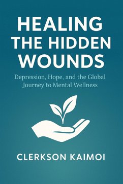 Cover Healing the Hidden Wounds: Depression, Hope, the the Global Journey to Menatl Wellness. (eBook, ePUB)