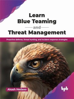 Learn Blue Teaming and Threat Management: Proactive defense, threat hunting, and incident response strategies (eBook, ePUB) - Hedaoo, Akash Learn Blue Teaming and Threat Management: Proactive defense, threat hunting, and incident response strategies (eBook, ePUB) - Hedaoo, Akash