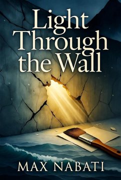 Light Through The Wall (Larger Mosaic, #4) (eBook, ePUB) - Nabati, Max Light Through The Wall (Larger Mosaic, #4) (eBook, ePUB) - Nabati, Max