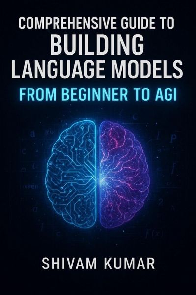 Comprehensive Guide to Building Language Models: From Beginner to AGI (Master Tech with Shivay, #2) (eBook, ePUB) Comprehensive Guide to Building Language Models: From Beginner to AGI (Master Tech with Shivay, #2) (eBook, ePUB)