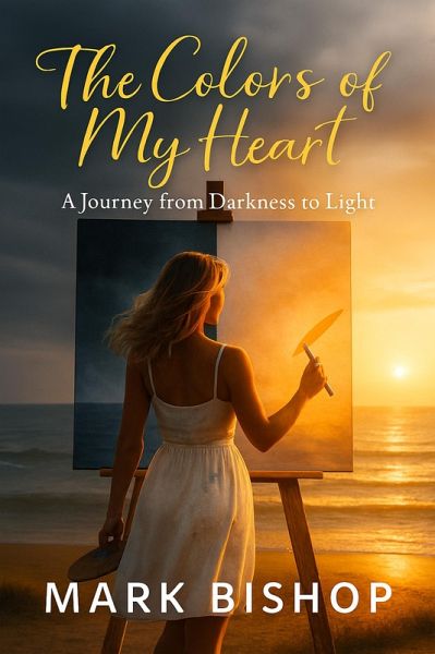 The Colors of My Heart: A Journey from Darkness to Light (eBook, ePUB) The Colors of My Heart: A Journey from Darkness to Light (eBook, ePUB)
