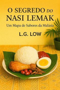 «O Segredo do Nasi Lemak: Um Mapa de Sabores da Malásia» (eBook, ePUB) - L. G. Low «O Segredo do Nasi Lemak: Um Mapa de Sabores da Malásia» (eBook, ePUB) - L. G. Low