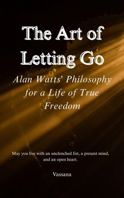 The Art of Letting Go: Alan Watts' Philosophy for a Life of True Freedom (eBook, ePUB) - Buth, Vassana