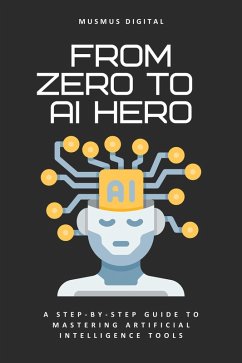 From Zero to AI Hero (eBook, ePUB) - Digital, Musmus From Zero to AI Hero (eBook, ePUB) - Digital, Musmus