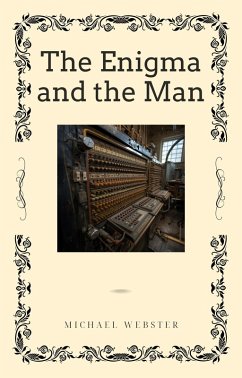 The Enigma and the Man: Alan Turing (eBook, ePUB) - Webster, Michael The Enigma and the Man: Alan Turing (eBook, ePUB) - Webster, Michael