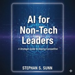 AI Guide to Non-Tech Leaders (eBook, ePUB) - Sunn, Stephan AI Guide to Non-Tech Leaders (eBook, ePUB) - Sunn, Stephan