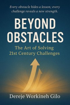 Beyond Obstacles the Art of Solving 21st Century Challenges (1.5, #1.5) (eBook, ePUB) - Gilo, Dereje Workineh Beyond Obstacles the Art of Solving 21st Century Challenges (1.5, #1.5) (eBook, ePUB) - Gilo, Dereje Workineh