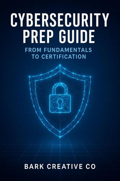 CyberSecurity Prep Guide : From Fundamentals To Certification (eBook, ePUB) CyberSecurity Prep Guide : From Fundamentals To Certification (eBook, ePUB)