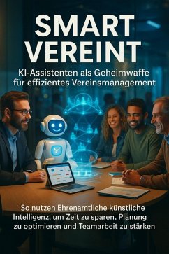 Cover Smart Vereint: KI-Assistenten als Geheimwaffe für effizientes Vereinsmanagement (eBook, ePUB)