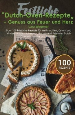Festliche Dutch-Oven-Rezepte - Genuss aus Feuer und Herz Festliche Dutch-Oven-Rezepte - Genuss aus Feuer und Herz