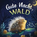 Gute Nacht, Wald: Liebevolles Vorlesebuch mit einer kuscheligen Gute-Nacht-Geschichte für Babys und Kinder