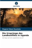 Die Ursprünge des Landkonflikts in Uganda