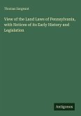 View of the Land Laws of Pennsylvania, with Notices of its Early History and Legislation