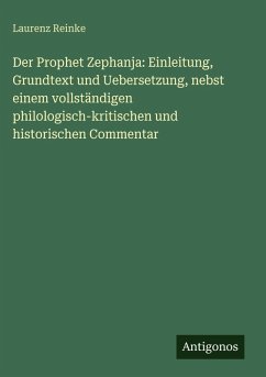 Der Prophet Zephanja: Einleitung, Grundtext und Uebersetzung, nebst einem vollständigen philologisch-kritischen und historischen Commentar - Reinke, Laurenz