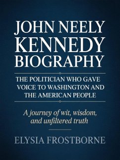 John Neely Kennedy Biography: The Politician Who Gave Voice to Washington and the American People - A Journey of Wit, Wisdom, and Unfiltered Truth (eBook, ePUB) Cover John Neely Kennedy Biography: The Politician Who Gave Voice to Washington and the American People - A Journey of Wit, Wisdom, and Unfiltered Truth (eBook, ePUB)