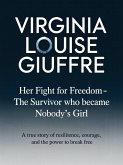 Virginia Louise Giuffre: Her Fight for Freedom - The Survivor Who Became Nobody's Girl: A True Story of Resilience, Courage, and the Power to Break Free (eBook, ePUB) Virginia Louise Giuffre: Her Fight for Freedom - The Survivor Who Became Nobody's Girl: A True Story of Resilience, Courage, and the Power to Break Free (eBook, ePUB)