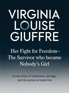 Cover Virginia Louise Giuffre: Her Fight for Freedom - The Survivor Who Became Nobody's Girl: A True Story of Resilience, Courage, and the Power to Break Free (eBook, ePUB)
