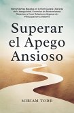 Superar el Apego Ansioso: Herramientas Basadas en la Ciencia para Liberarse de la Inseguridad, Controlar los Pensamientos Obsesivos y Crear Relaciones Seguras sin Preocupación Constante (eBook, ePUB)