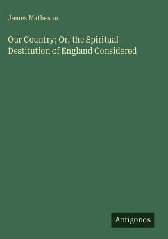 Our Country; Or, the Spiritual Destitution of England Considered - Matheson, James
