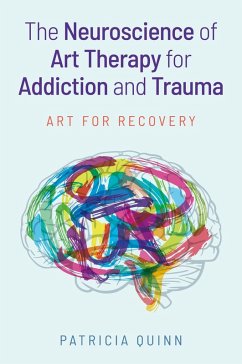 The Neuroscience of Art Therapy for Addiction and Trauma - Quinn, Patricia