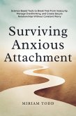 Surviving Anxious Attachment: Science-Based Tools to Break Free From Insecurity, Manage Overthinking, and Create Secure Relationships Without Constant Worry (eBook, ePUB)