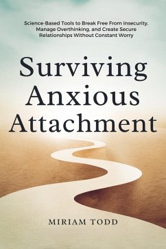 Cover Surviving Anxious Attachment: Science-Based Tools to Break Free From Insecurity, Manage Overthinking, and Create Secure Relationships Without Constant Worry (eBook, ePUB)