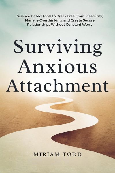 Surviving Anxious Attachment: Science-Based Tools to Break Free From Insecurity, Manage Overthinking, and Create Secure Relationships Without Constant Worry (eBook, ePUB)